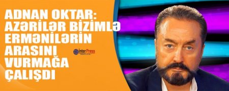 Adnan Oktar: Azərilər bizimlə ermənilərin arasını vurmağa çalışdı-VİDEO